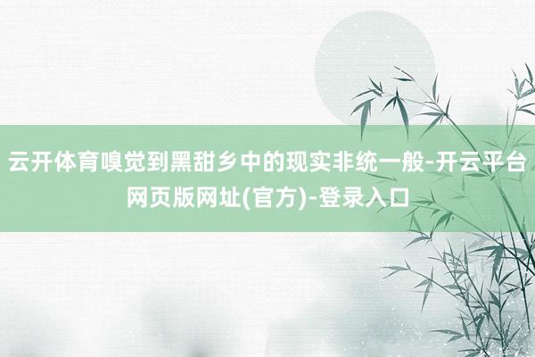 云开体育嗅觉到黑甜乡中的现实非统一般-开云平台网页版网址(官方)-登录入口