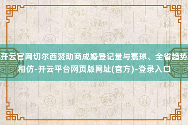 开云官网切尔西赞助商成婚登记量与寰球、全省趋势相仿-开云平台网页版网址(官方)-登录入口