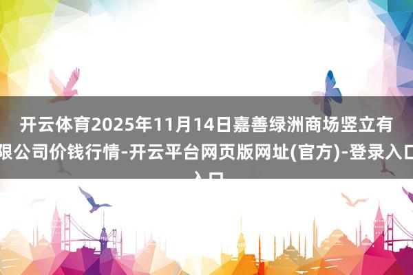 开云体育2025年11月14日嘉善绿洲商场竖立有限公司价钱行情-开云平台网页版网址(官方)-登录入口