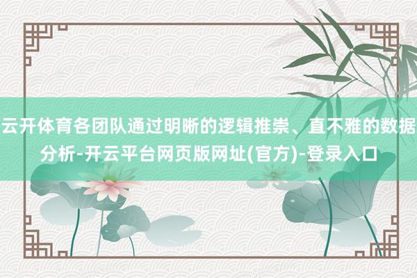 云开体育各团队通过明晰的逻辑推崇、直不雅的数据分析-开云平台网页版网址(官方)-登录入口